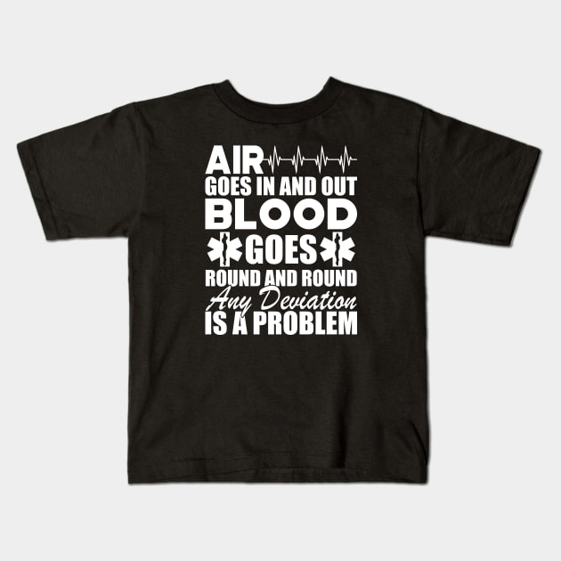 Paramedic - Air goes in and out blood goes round and round any deviation is a problem w Kids T-Shirt by KC Happy Shop